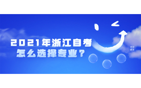 2021年浙江自考怎么选择专业?