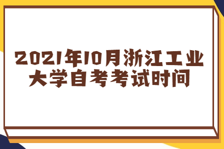 2021年10月浙江工业大学自考考试时间