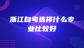 浙江自考选择什么专业比较好